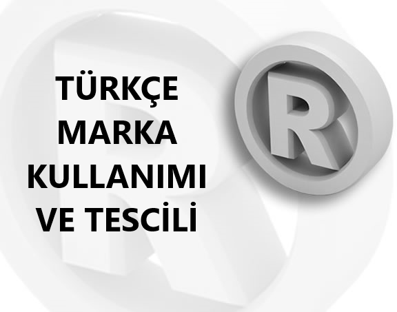 TÜRKÇE MARKA KULLANIMI VE TESCİLİ