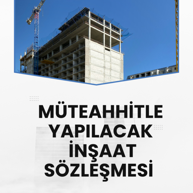 MÜTEAHHİTLE YAPILACAK İNŞAAT SÖZLEŞMESİ