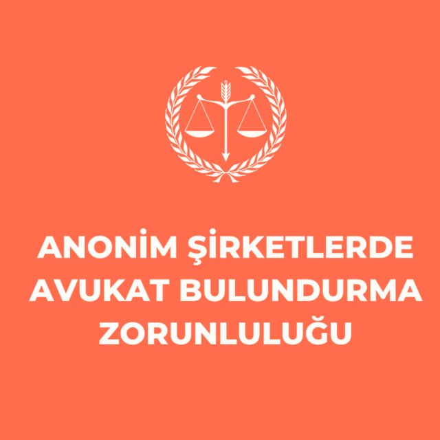 ANONİM ŞİRKETLERİN AVUKAT BULUNDURMA ZORUNLULUĞU