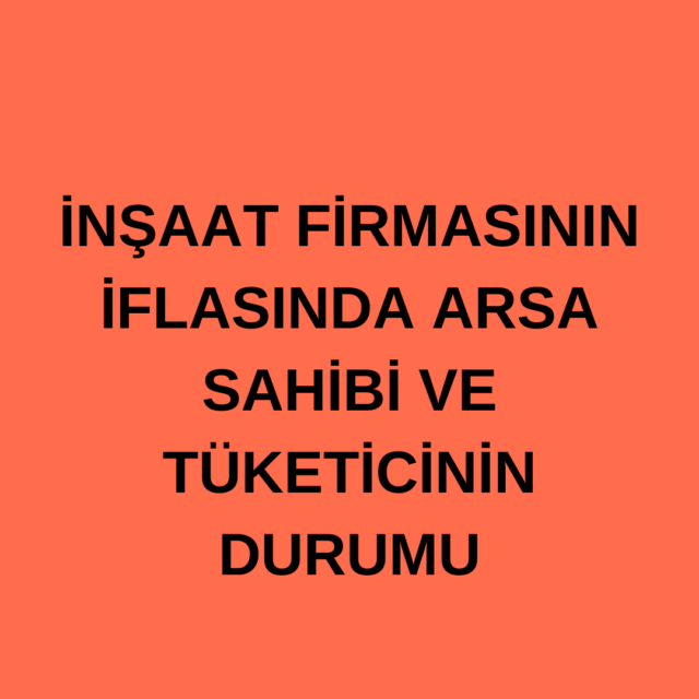 İnşaat Firmasının İflasında Arsa Sahibi ve Kiracının Durumu