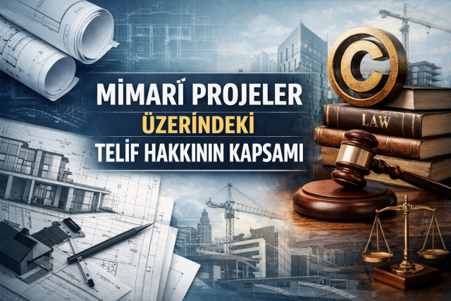 MİMARÎ PROJELER ÜZERİNDEKİ TELİF HAKKININ KAPSAMI