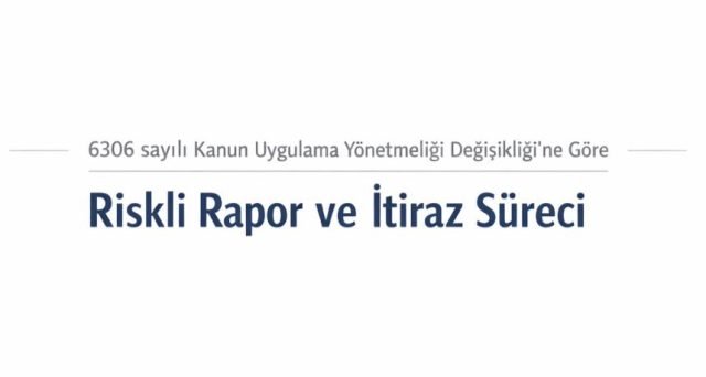 6306 sayılı Kanun Uygulama Yönetmeliği Değişikliğine Göre Riskli Rapor ve İtiraz Süreci